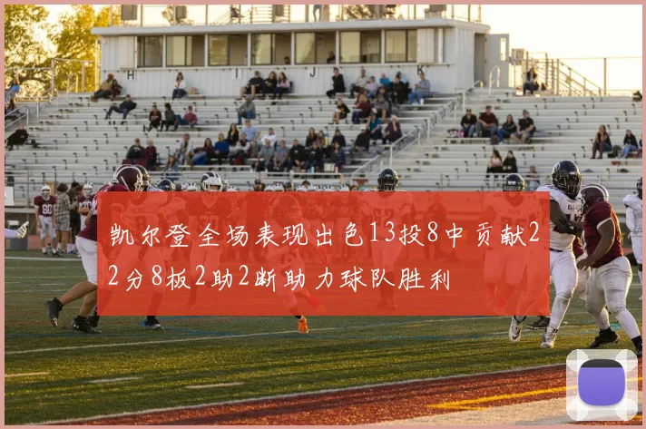 凯尔登全场表现出色13投8中贡献22分8板2助2断助力球队胜利