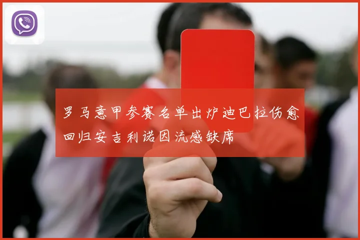 罗马意甲参赛名单出炉迪巴拉伤愈回归安吉利诺因流感缺席