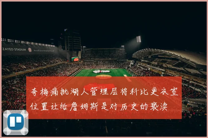 夸梅痛批湖人管理层将科比更衣室位置让给詹姆斯是对历史的亵渎